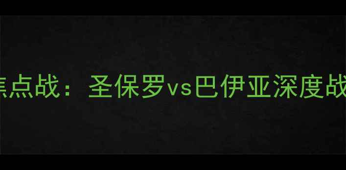 图片 南美解放者杯焦点战：圣保罗vs巴伊亚深度战术与胜负预测2