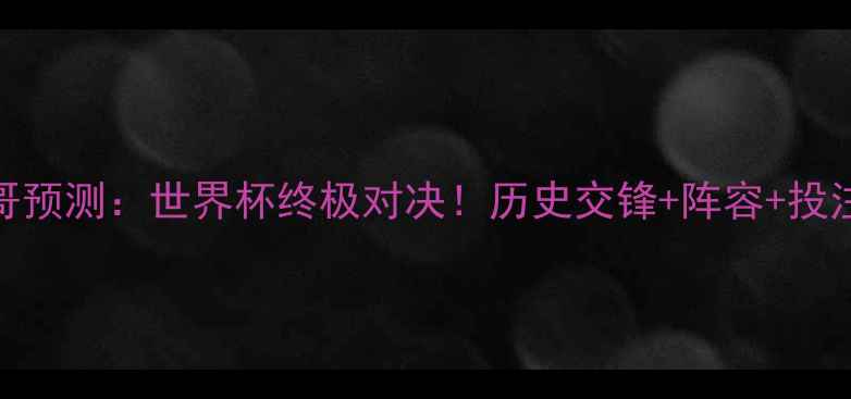 图片 南非vs摩纳哥预测：世界杯终极对决！历史交锋+阵容+投注指南全公开