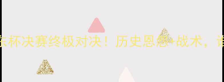 图片 卡塔尔vs沙特：中东杯决赛终极对决！历史恩怨+战术，谁将问鼎足球之巅？