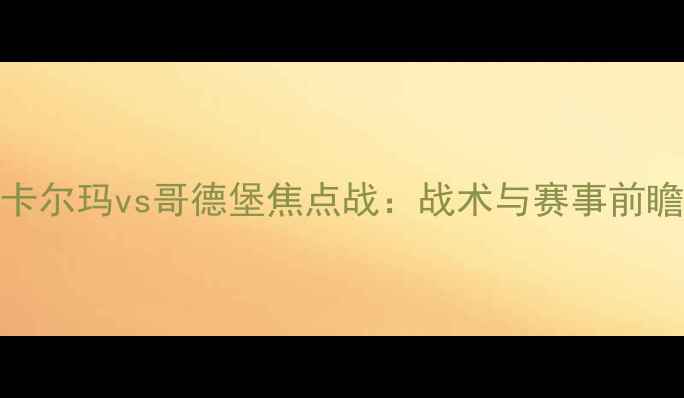 图片 卡尔玛vs哥德堡焦点战：战术与赛事前瞻