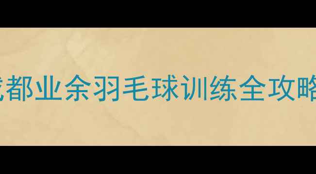 图片 四川羽毛球爱好者必看！成都业余羽毛球训练全攻略（附球馆装备赛事推荐）2