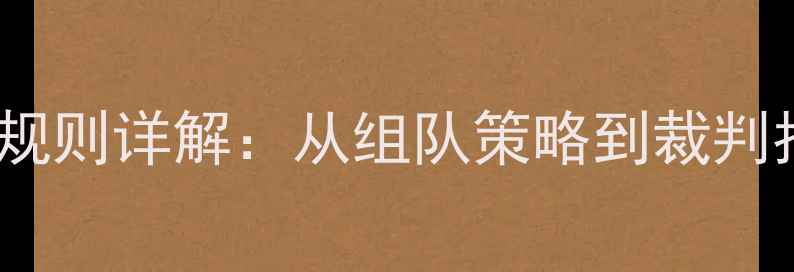 图片 团体赛比赛规则详解：从组队策略到裁判指南的完整1