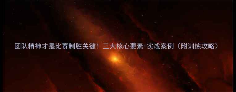 图片 团队精神才是比赛制胜关键！三大核心要素+实战案例（附训练攻略）
