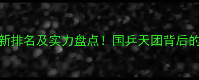 图片 国内乒乓球明星最新排名及实力盘点！国乒天团背后的训练秘籍大公开🏆