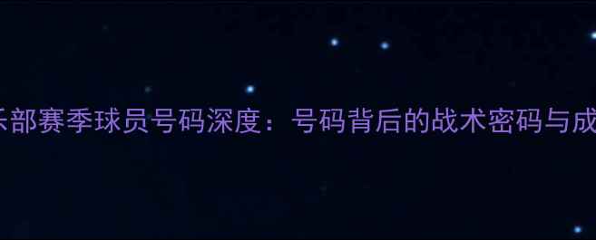 图片 国安俱乐部赛季球员号码深度：号码背后的战术密码与成长轨迹1