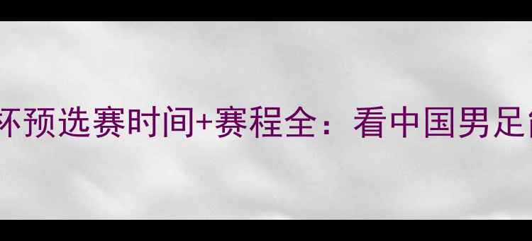 图片 国足今夜出征！世界杯预选赛时间+赛程全：看中国男足能否逆袭冲出亚洲？1