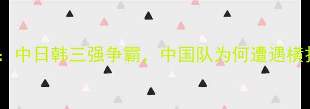 图片 国际乒联女子世界杯：中日韩三强争霸，中国队为何遭遇横扫？技术与未来展望2