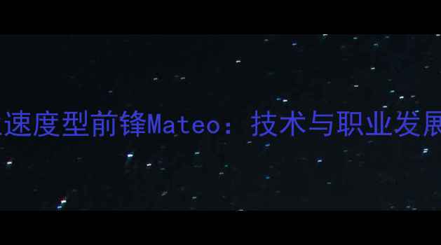 图片 国际米兰速度型前锋Mateo：技术与职业发展全追踪1