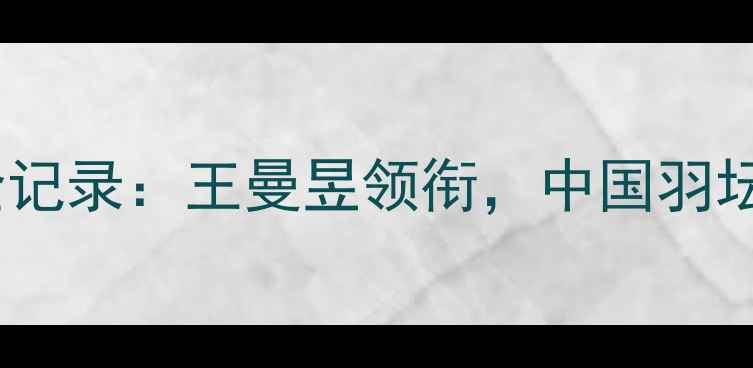 图片 国青女单夺冠全记录：王曼昱领衔，中国羽坛新星崛起之路2