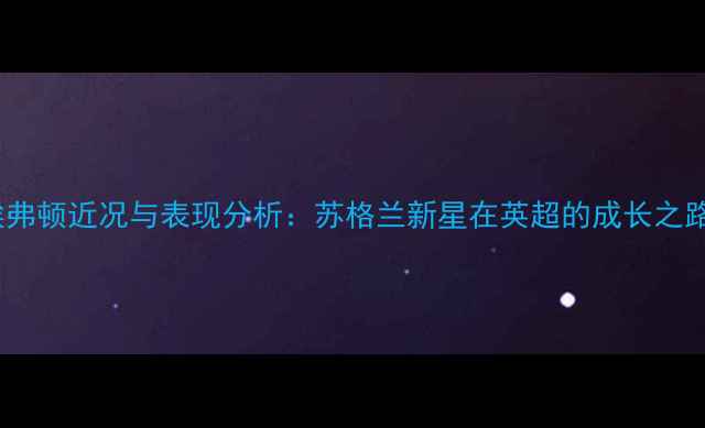 图片 埃弗顿近况与表现分析：苏格兰新星在英超的成长之路1