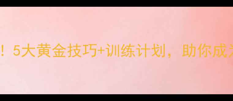 图片 外线球员必看！5大黄金技巧+训练计划，助你成为球场香饽饽2