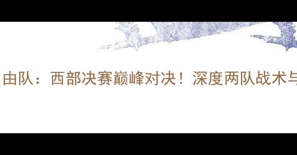 图片 太阳队vs自由队：西部决赛巅峰对决！深度两队战术与球星对决2