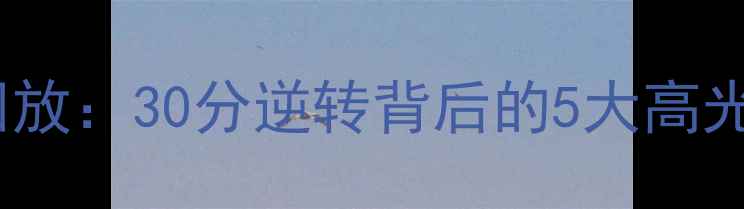 图片 奇才vs雷霆血战回放：30分逆转背后的5大高光时刻与关键数据1