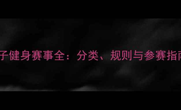 图片 女子健身赛事全：分类、规则与参赛指南2