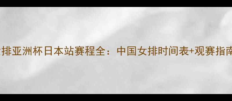 图片 女排亚洲杯日本站赛程全：中国女排时间表+观赛指南2
