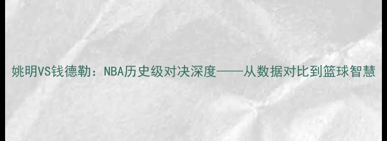 图片 姚明VS钱德勒：NBA历史级对决深度——从数据对比到篮球智慧