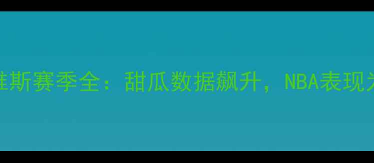 图片 安东尼·戴维斯赛季全：甜瓜数据飙升，NBA表现为何被低估？