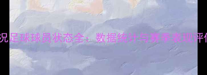 图片 实况足球球员状态全：数据统计与赛季表现评估1