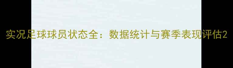 图片 实况足球球员状态全：数据统计与赛季表现评估2