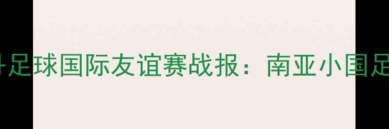 图片 尼泊尔vs不丹足球国际友谊赛战报：南亚小国足球对决深度1