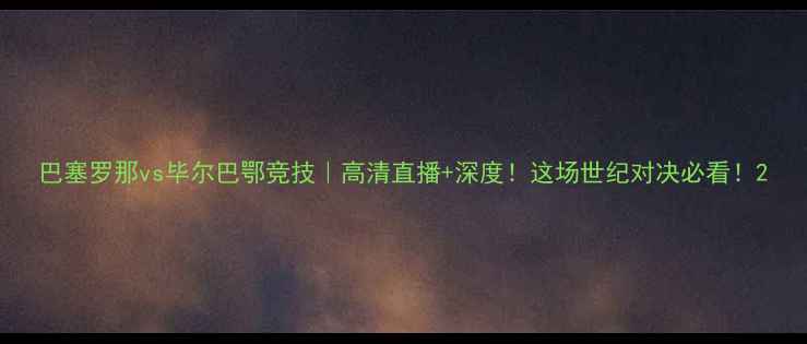 图片 巴塞罗那vs毕尔巴鄂竞技｜高清直播+深度！这场世纪对决必看！2