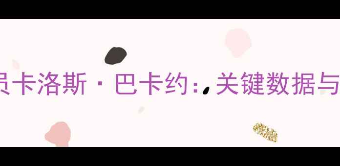 图片 巴拿马国家队5号球员卡洛斯·巴卡约：关键数据与国家队表现深度报告
