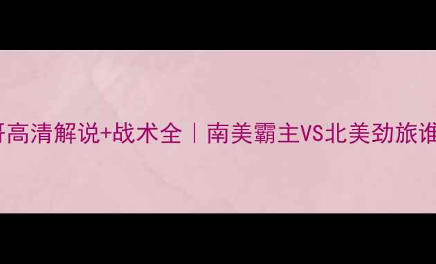 图片 巴西vs墨西哥高清解说+战术全｜南美霸主VS北美劲旅谁更胜一筹？1