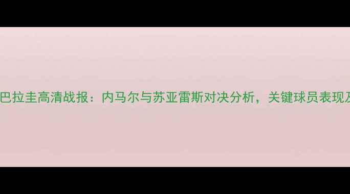 图片 巴西vs巴拉圭高清战报：内马尔与苏亚雷斯对决分析，关键球员表现及战术2