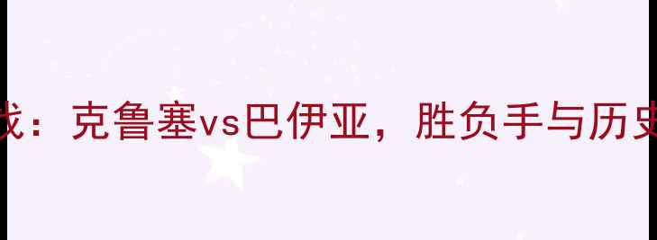 图片 巴西乙级联赛焦点战：克鲁塞vs巴伊亚，胜负手与历史交锋数据全公开！