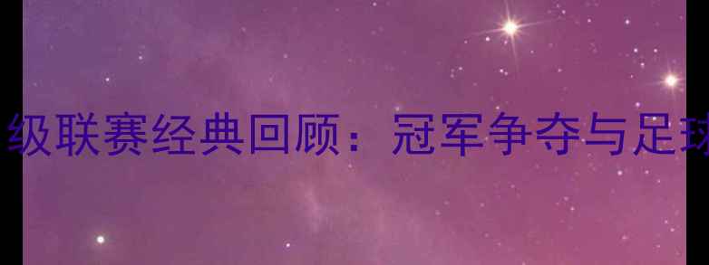 图片 巴西甲级联赛经典回顾：冠军争夺与足球盛宴1