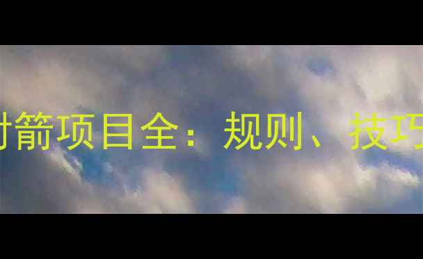 图片 巴黎奥运会射箭项目全：规则、技巧与装备指南2