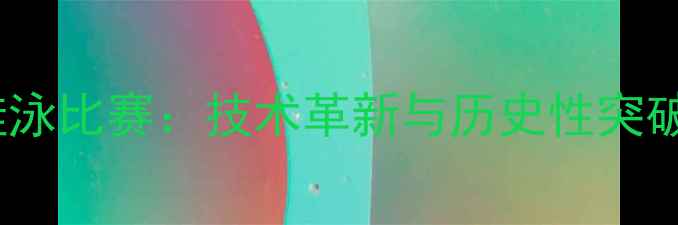 图片 巴黎奥运会蛙泳比赛：技术革新与历史性突破的巅峰对决1