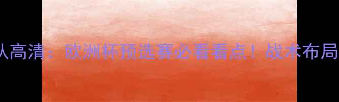 图片 布鲁日VS德国队高清：欧洲杯预选赛必看看点！战术布局与球星对决全1