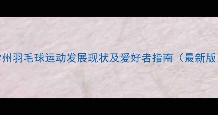 图片 常州羽毛球运动发展现状及爱好者指南（最新版）