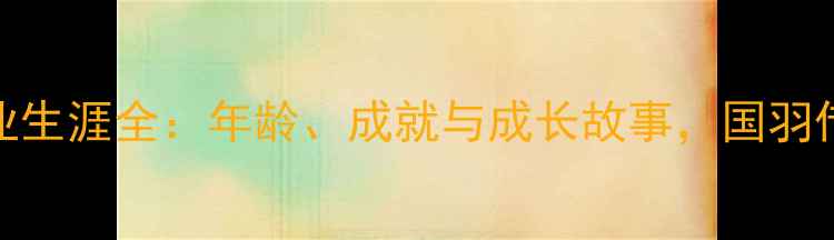 图片 张楠羽毛球职业生涯全：年龄、成就与成长故事，国羽传奇的黄金时代