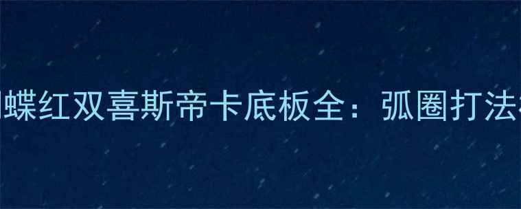 图片 弧圈球选手必看蝴蝶红双喜斯帝卡底板全：弧圈打法核心技术配置指南