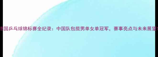 图片 德国乒乓球锦标赛全纪录：中国队包揽男单女单冠军，赛事亮点与未来展望1