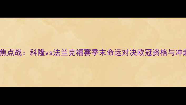 图片 德甲争冠焦点战：科隆vs法兰克福赛季末命运对决欧冠资格与冲超悬念全1