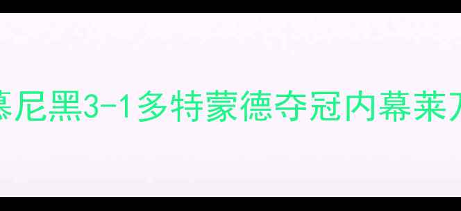 图片 德甲终极对决：拜仁慕尼黑3-1多特蒙德夺冠内幕莱万绝杀与格策封神之战