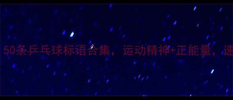图片 必看！50条乒乓球标语合集，运动精神+正能量，速存！1