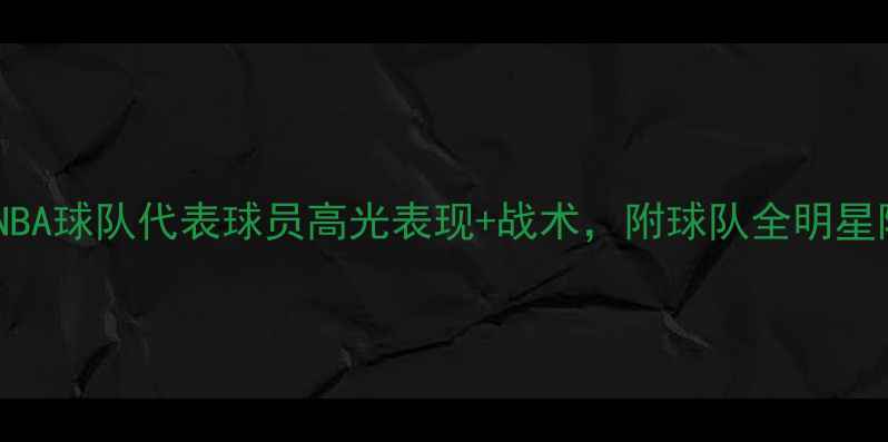 图片 必看！NBA球队代表球员高光表现+战术，附球队全明星阵容表1