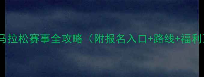 图片 必看！国内最新马拉松赛事全攻略（附报名入口+路线+福利）🏃♂️🏃♀️2