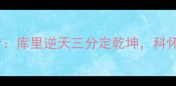图片 总决赛G7勇士vs步行者：库里逆天三分定乾坤，科怀·伦纳德封神之战！2