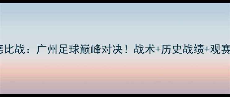 图片 恒大VS富力德比战：广州足球巅峰对决！战术+历史战绩+观赛攻略全公开2