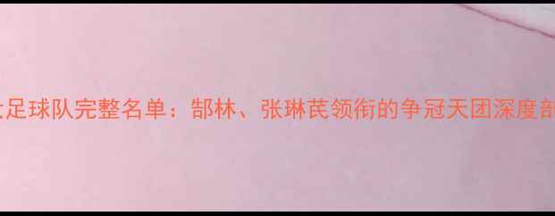 图片 恒大足球队完整名单：郜林、张琳芪领衔的争冠天团深度剖析1