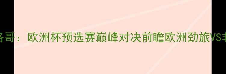图片 意大利vs摩洛哥：欧洲杯预选赛巅峰对决前瞻欧洲劲旅VS非洲雄鹰战术