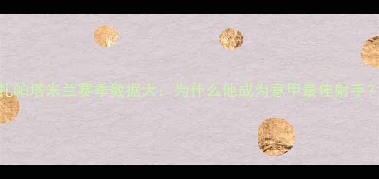 图片 扎帕塔米兰赛季数据大：为什么他成为意甲最佳射手？