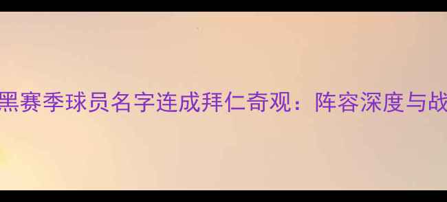 图片 拜仁慕尼黑赛季球员名字连成拜仁奇观：阵容深度与战术革新全