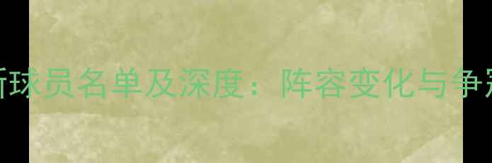 图片 拜仁最新球员名单及深度：阵容变化与争冠展望🔥