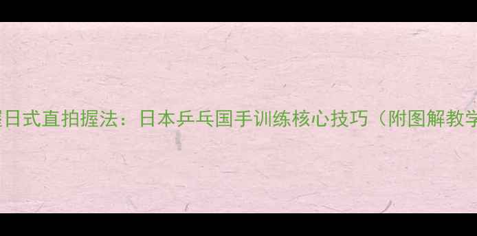 图片 掌握日式直拍握法：日本乒乓国手训练核心技巧（附图解教学）1